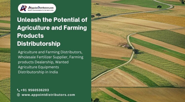 Unleash the Potential of Agriculture and Farming Products Distributorship