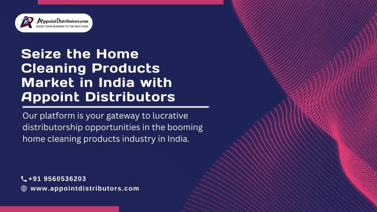 Seize the Home Cleaning Products Market in India with Appoint Distributors
