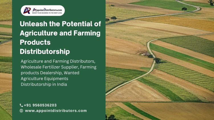 Unleash the Potential of Agriculture and Farming Products Distributorship