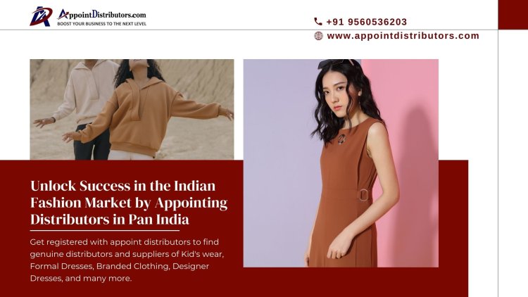 Unlock Success in the Indian Fashion Market by Appointing Distributors in Pan India