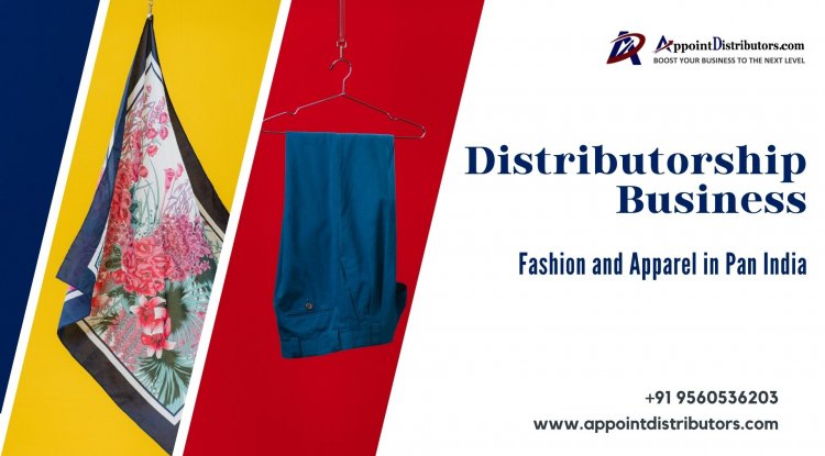 How to Start your Distributorship Business in Fashion and Apparel in Pan India