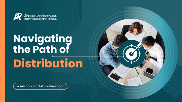 Navigating the Path of Distribution: Unveiling the Business of Products and Services