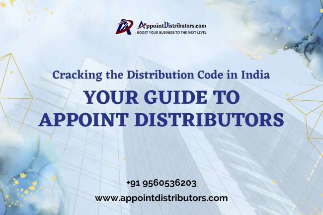 Cracking the Distribution Code in India - Your Guide to Appoint Distributors