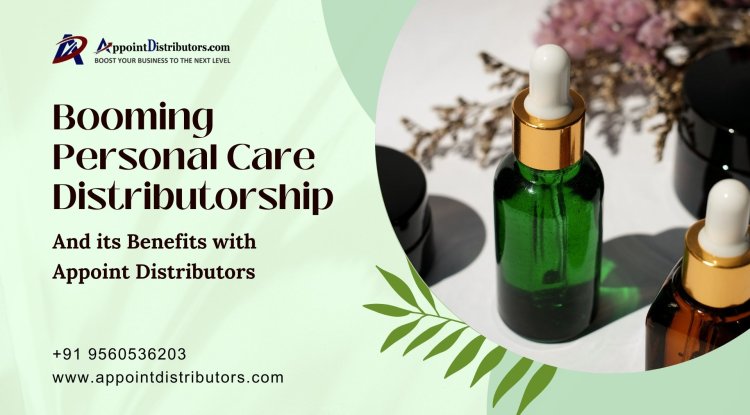 Booming Personal Care Distributorship and its Benefits with Appoint Distributors
