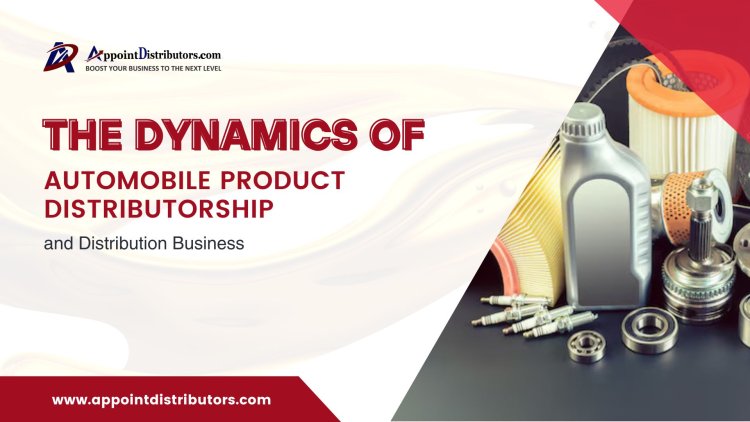 The Dynamics of Automobile Product Distributorship and Distribution Business