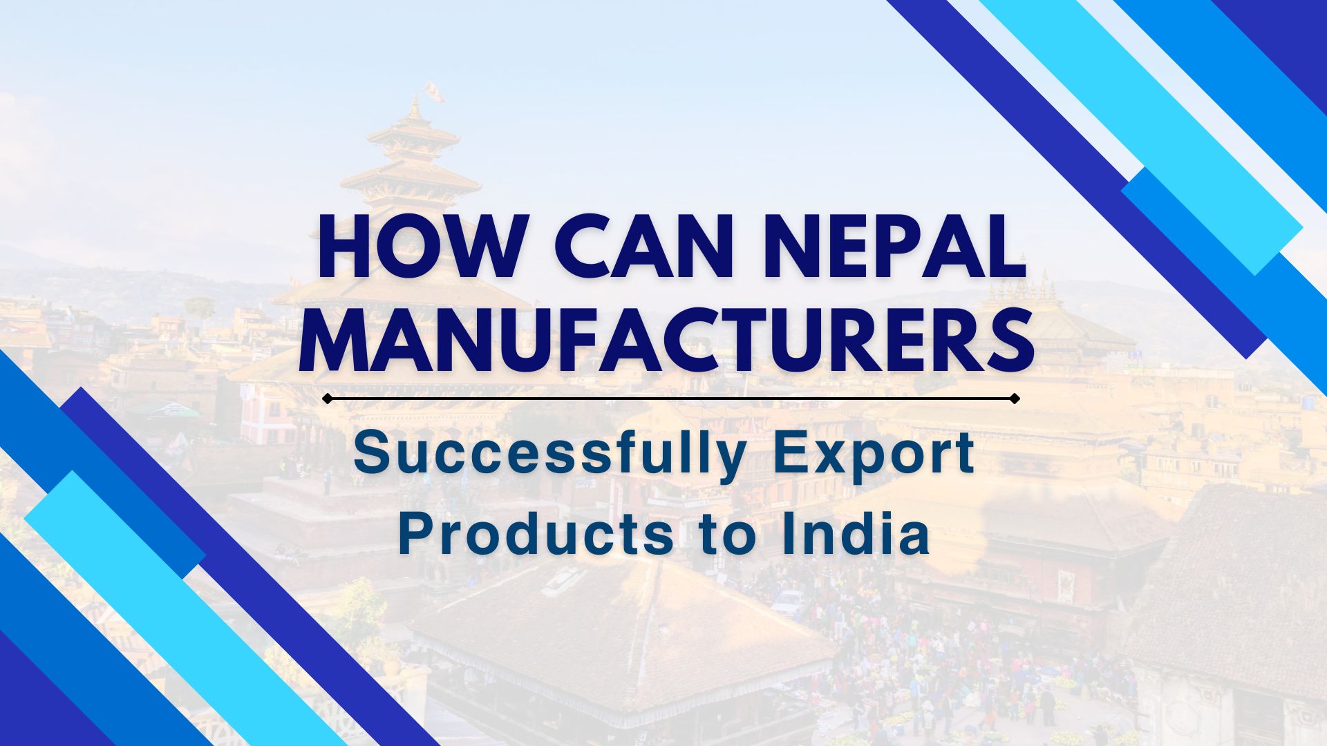 How Can Nepal Manufacturers Successfully Export Products to India?